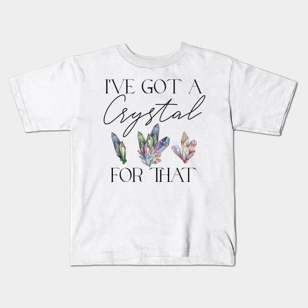 I've Got a Crystal for That Crystal Healing Wiccan Witch Kids T-Shirt by uncommontee